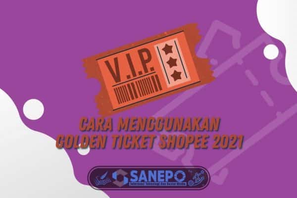 Cara Menggunakan Golden Ticket Shopee 2021, Wajib Tahu!