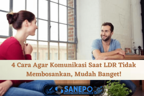 Cara Agar Komunikasi saat LDR Tidak Membosankan,