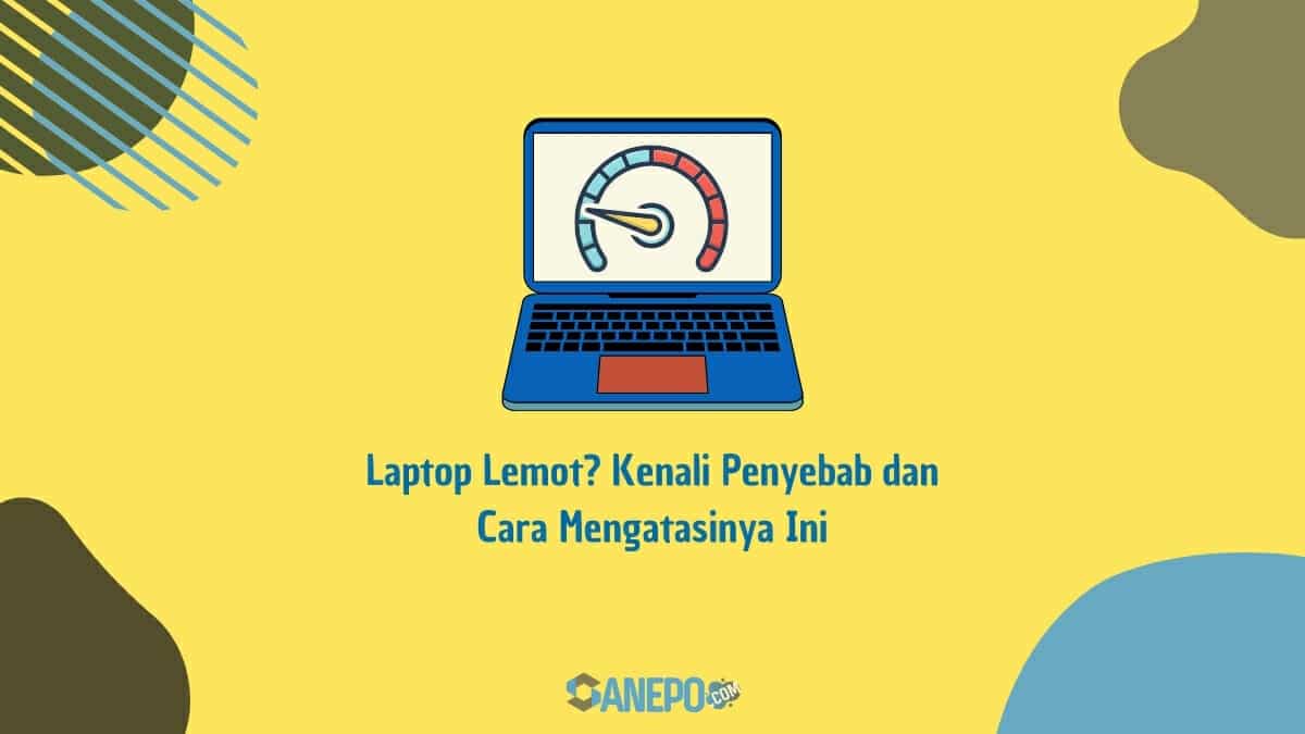 Laptop Lemot? Kenali Penyebab dan Cara Mengatasinya Ini