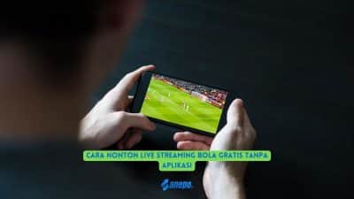 Cara Nonton Live Streaming Bola Gratis Tanpa Aplikasi