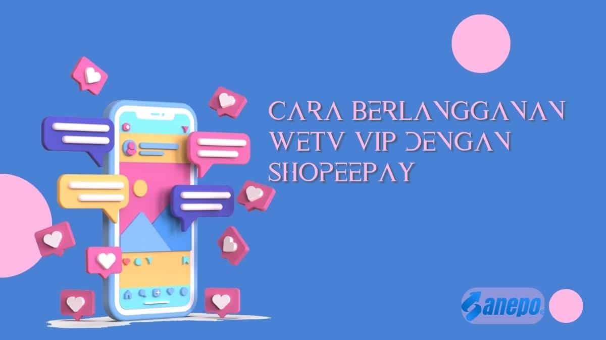 Cara Berlangganan WeTV VIP dengan ShopeePay Terbaru 2023, Resmi dan Mudah